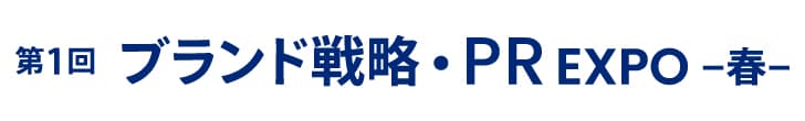 第1回 ブランド戦略・PR EXPO -春-（マーケティングWeek内）