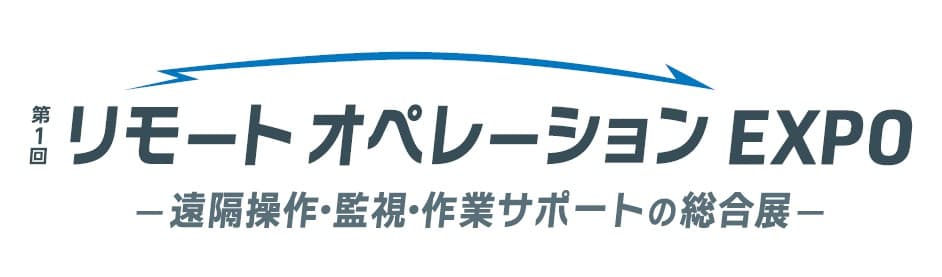 第1回 リモートオペレーションEXPO ―遠隔操作・監視・作業サポートの総合展―