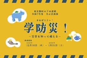 【2025年度 冬の企画展】学防災 (まなぼうさい)!~災害を知って備える~ <東京都虹の下水道館>